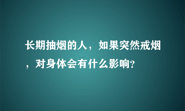 长期抽烟的人，如果突然戒烟，对身体会有什么影响？