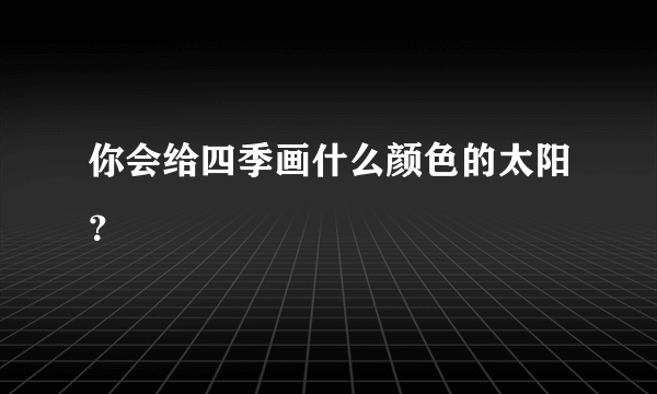 你会给四季画什么颜色的太阳？