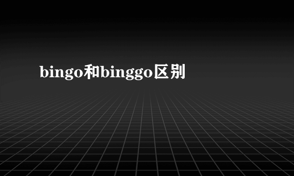 bingo和binggo区别