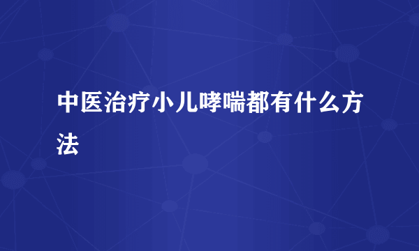 中医治疗小儿哮喘都有什么方法