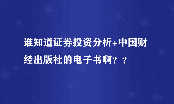 谁知道证券投资分析+中国财经出版社的电子书啊？？