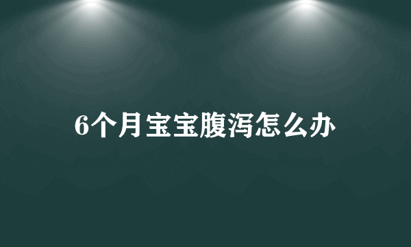 6个月宝宝腹泻怎么办