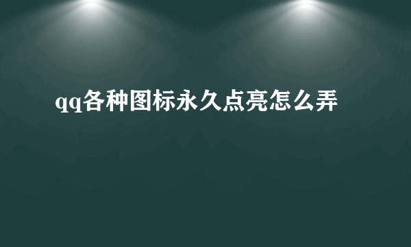 qq各种图标永久点亮怎么弄