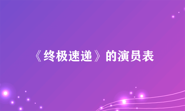 《终极速递》的演员表