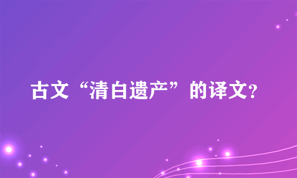 古文“清白遗产”的译文？