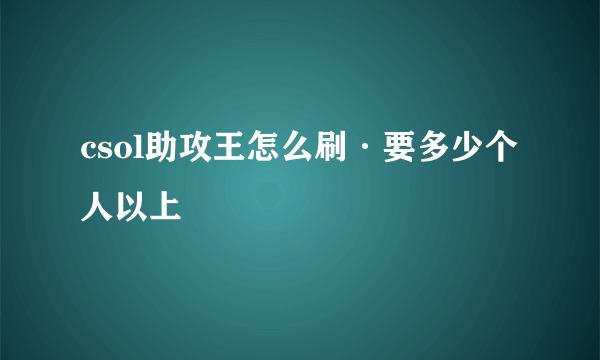 csol助攻王怎么刷·要多少个人以上