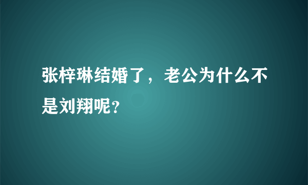 张梓琳结婚了，老公为什么不是刘翔呢？