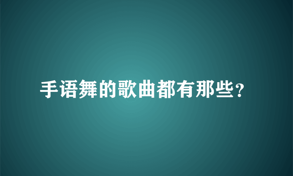 手语舞的歌曲都有那些？