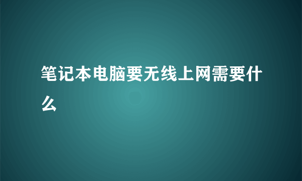 笔记本电脑要无线上网需要什么