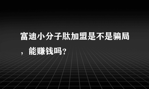 富迪小分子肽加盟是不是骗局，能赚钱吗？