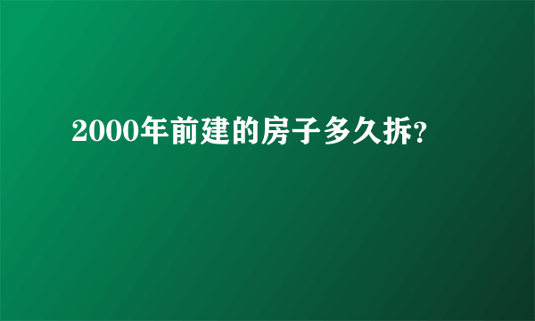 2000年前建的房子多久拆？