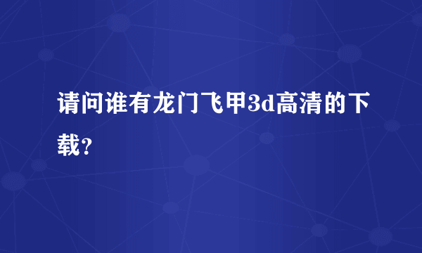 请问谁有龙门飞甲3d高清的下载？