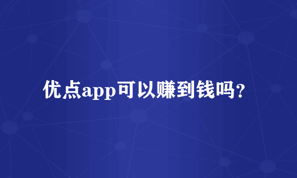 优点app可以赚到钱吗？