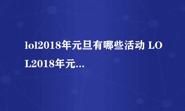 lol2018年元旦有哪些活动 LOL2018年元旦活动大全