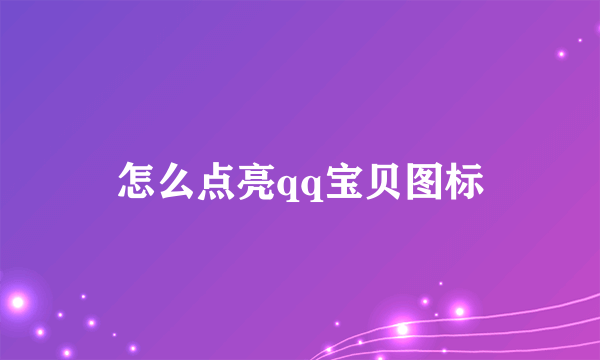 怎么点亮qq宝贝图标