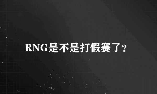 RNG是不是打假赛了？