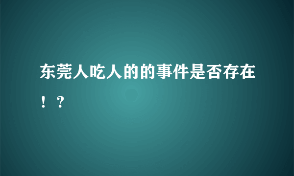 东莞人吃人的的事件是否存在！？