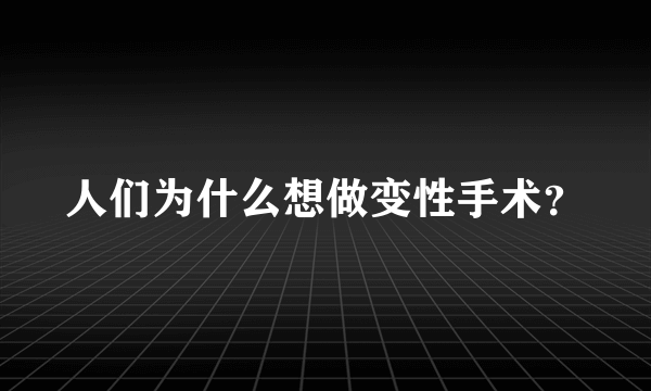 人们为什么想做变性手术？