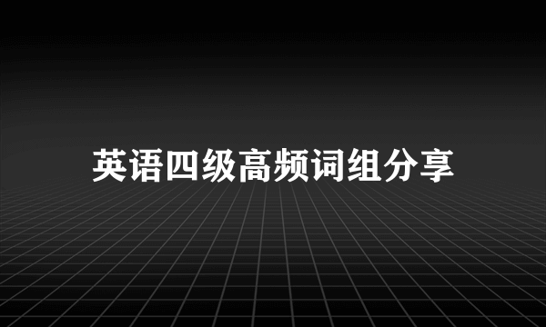 英语四级高频词组分享