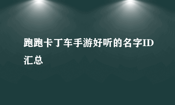 跑跑卡丁车手游好听的名字ID汇总