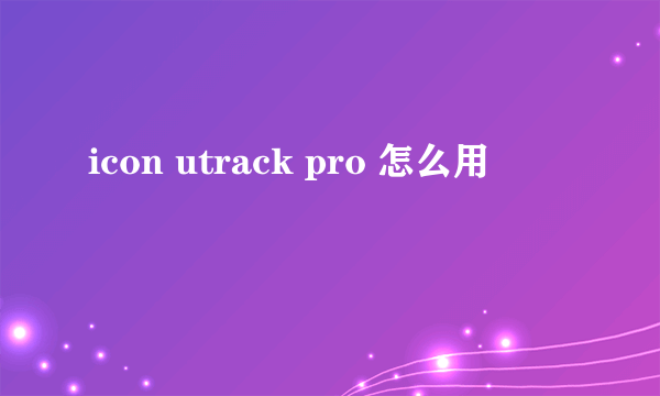 icon utrack pro 怎么用