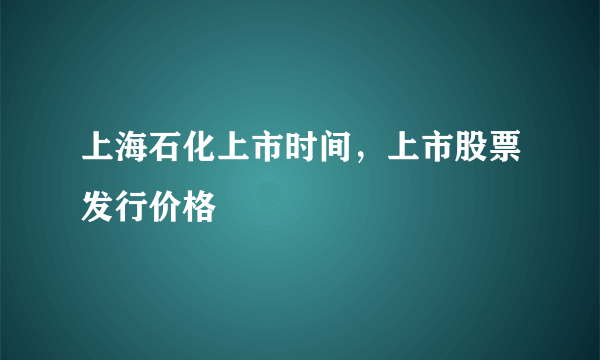 上海石化上市时间，上市股票发行价格