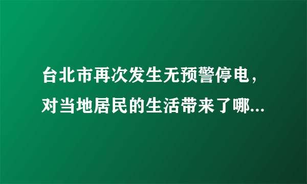 台北市再次发生无预警停电，对当地居民的生活带来了哪些影响？