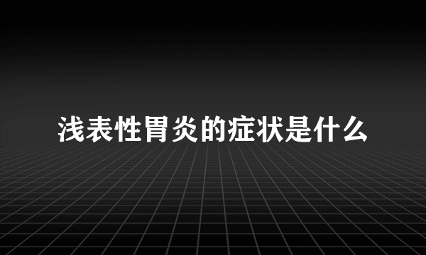 浅表性胃炎的症状是什么