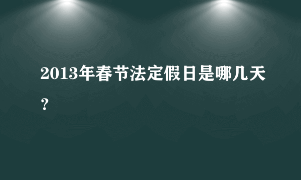 2013年春节法定假日是哪几天？