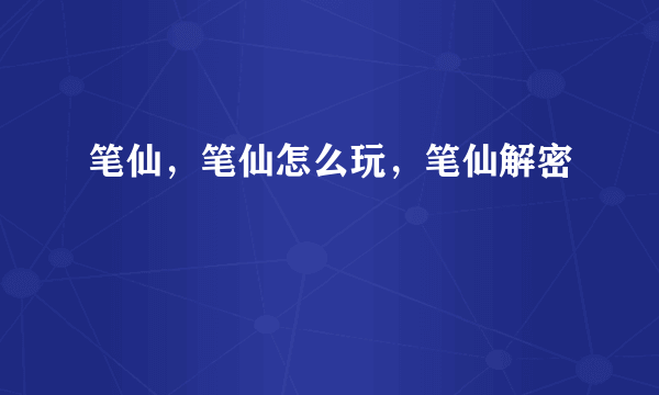 笔仙，笔仙怎么玩，笔仙解密