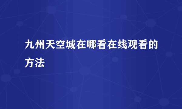 九州天空城在哪看在线观看的方法