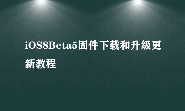 iOS8Beta5固件下载和升级更新教程