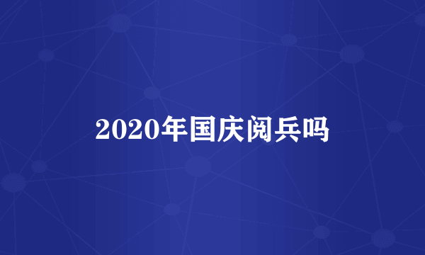 2020年国庆阅兵吗