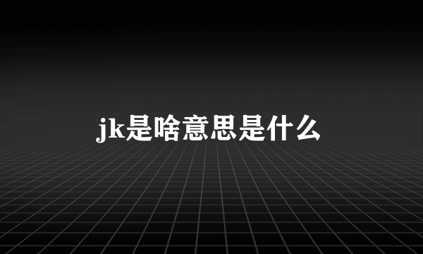 jk是啥意思是什么