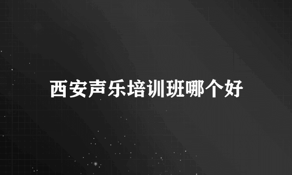 西安声乐培训班哪个好