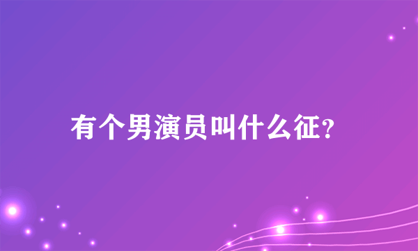 有个男演员叫什么征？