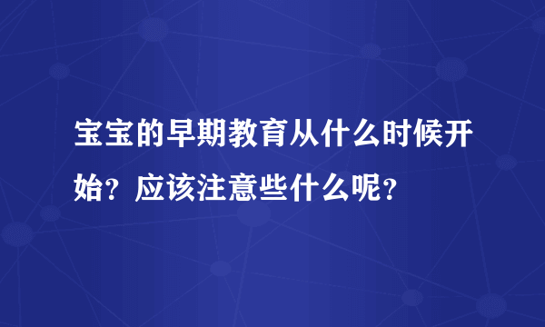 宝宝的早期教育从什么时候开始？应该注意些什么呢？