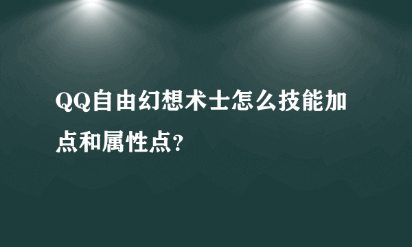 QQ自由幻想术士怎么技能加点和属性点？