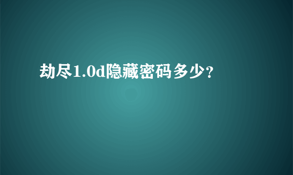 劫尽1.0d隐藏密码多少？