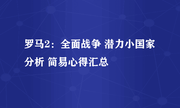 罗马2：全面战争 潜力小国家分析 简易心得汇总