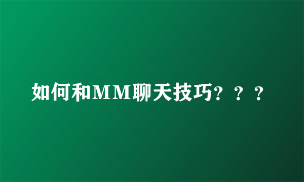 如何和ＭＭ聊天技巧？？？