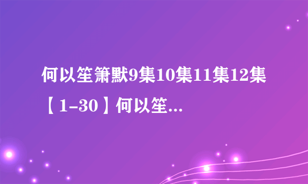 何以笙箫默9集10集11集12集【1-30】何以笙箫默电视剧全集在线高清观看地址？