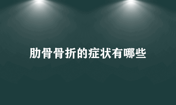 肋骨骨折的症状有哪些