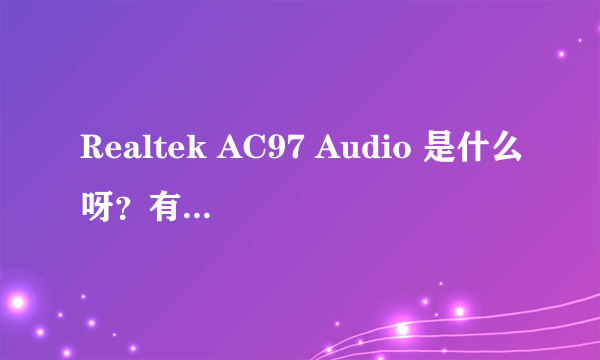 Realtek AC97 Audio 是什么呀？有什么作用？