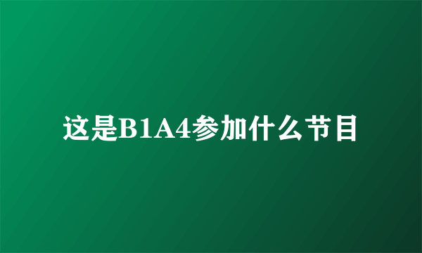 这是B1A4参加什么节目