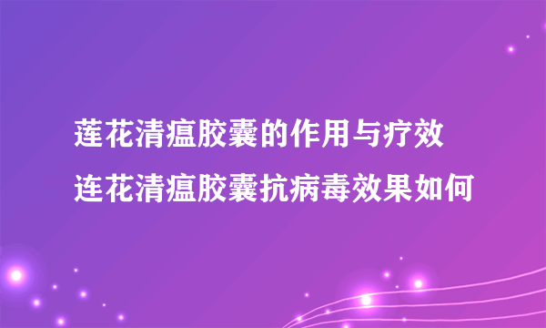 莲花清瘟胶囊的作用与疗效 连花清瘟胶囊抗病毒效果如何