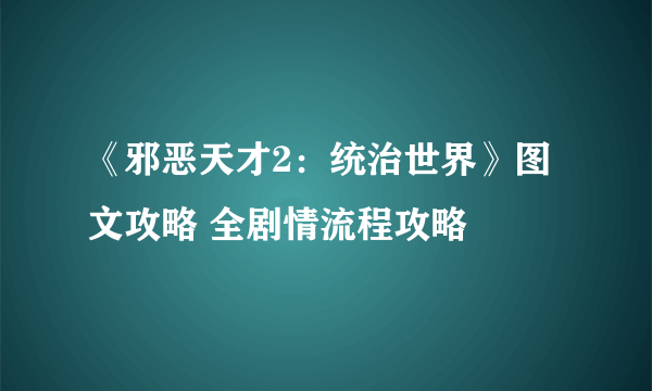 《邪恶天才2：统治世界》图文攻略 全剧情流程攻略