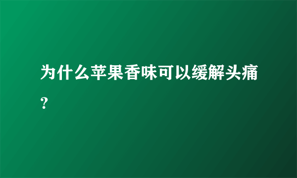 为什么苹果香味可以缓解头痛？