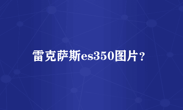 雷克萨斯es350图片？