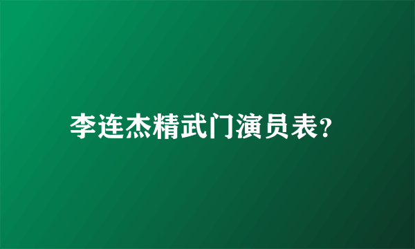 李连杰精武门演员表？